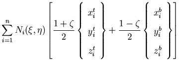 $\displaystyle \sum_{i=1}^{n} N_i(\xi,\eta)
\left[
\frac{1+\zeta}{2}
\left\{\beg...
...{2}
\left\{\begin{array}{c}
x_i^b\\
y_i^b\\
z_i^b
\end{array}\right\}
\right]$