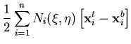 $\displaystyle \frac{1}{2}\sum_{i=1}^{n} N_i(\xi,\eta) \left[ {\bf x}_i^t - {\bf x}_i^b \right]$