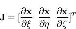 \begin{displaymath}{\bf J } = [\frac{\partial {\bf x}}{\partial \xi} \;\; \frac{...
...\partial \eta} \;\;
\frac{\partial {\bf x}}{\partial \zeta}]^T
\end{displaymath}