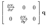 $\displaystyle \left[ \begin{array}{ccc}
\frac{\partial N_i}{\partial x'} & 0 & 0 \\
0 & \frac{\partial N_i}{\partial y'} & 0
\end{array}\right]
{\bf q }$