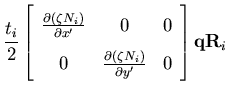 $\displaystyle \frac{t_i}{2}
\left[ \begin{array}{ccc}
\frac{ \partial \left( \z...
...left( \zeta N_i \right) }{\partial y'} & 0
\end{array}\right]
{\bf q }{\bf R}_i$