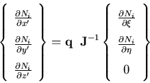 \begin{displaymath}\left\{ \begin{array}{c}
\frac{\partial N_i}{\partial x'}\\...
...frac{\partial N_i}{\partial \eta}\\
0
\end{array} \right\}
\end{displaymath}
