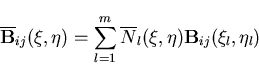 \begin{displaymath}\overline{{\bf B}}_{ij}(\xi,\eta) = \sum_{l=1}^m \overline{N}_l(\xi,\eta) {\bf
B}_{ij}(\xi_l,\eta_l)
\end{displaymath}