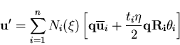\begin{displaymath}{\bf u'}=\sum_{i=1}^{n} N_i (\xi) \left[ {\bf q} \overline{{\bf u}}_i
+ \frac{t_i \eta }{2} {\bf q R_i} \theta_i \right]
\end{displaymath}