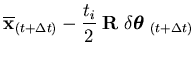 $\displaystyle \overline{{\bf x}}_{(t+\Delta t)} - \frac{t_i}{2} \; {\bf R}
\; \delta \mbox{\boldmath$\theta$ }_{(t+\Delta t)}$