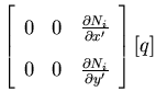 $\displaystyle \left[ \begin{array}{ccc}
0 & 0 & \frac{\partial N_i}{\partial x'...
...
0 & 0 & \frac{\partial N_i}{\partial y'}
\end{array}\right]
\left [ q \right]$