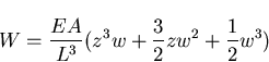 \begin{displaymath}W=\frac{EA}{L^3} (z^3 w+\frac{3}{2}z w^2+\frac{1}{2} w^3 )
\end{displaymath}
