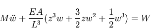 \begin{displaymath}M \ddot{w}+\frac{EA}{L^3} (z^3 w+\frac{3}{2}z w^2+\frac{1}{2} w^3 )=W
\end{displaymath}