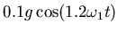 $\displaystyle 0.1 g \cos(1.2\omega_1 t)$