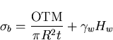 \begin{displaymath}\sigma_{b} = \frac{\mbox{OTM}}{\pi R^2 t}+ \gamma_w H_w
\end{displaymath}