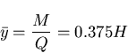 \begin{displaymath}\bar{y}= \frac{M}{Q} = 0.375 H
\end{displaymath}