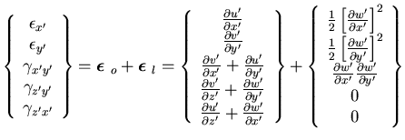 $\displaystyle \left\{\begin{array}{c}
\epsilon_{x'}\\
\epsilon_{y'}\\
\gamma_...
... w'}{\partial x'}\frac{\partial w'}{\partial y'}\\
0\\
0
\end{array} \right\}$